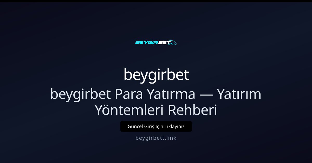 beygirbett Para Yatırma Rehberi — Yatırım Kanalları beygirbett Para Yatırma Rehberi — Yatırım Kanalları konusunda detaylı kılavuz