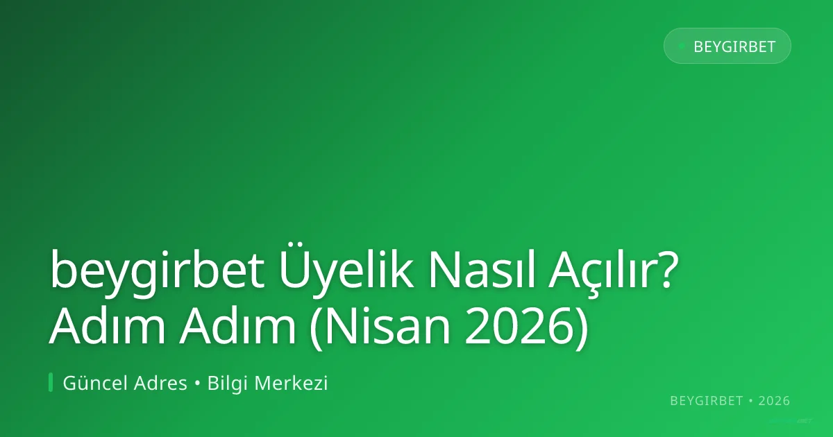 beygirbet Üyelik Nasıl Açılır? Adım Adım (Nisan 2026) beygirbet Üyelik Nasıl Açılır? Adım Adım (Nisan 2026): ekran ve özet