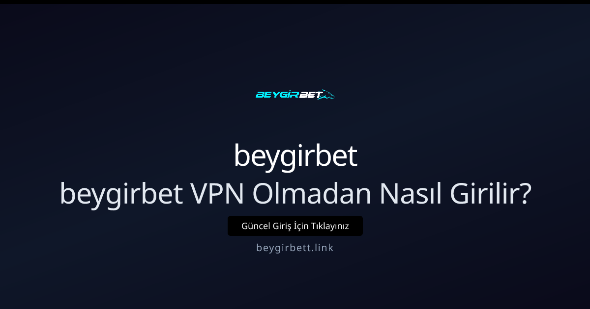 Beygirbet’e VPN Olmadan Güvenli ve Hızlı Erişim Yöntemleri Beygirbet’e VPN Olmadan Güvenli ve Hızlı Erişim Yöntemleri - beygirbet rehber görseli