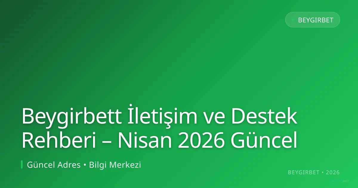 Beygirbett İletişim ve Destek Rehberi Beygirbett İletişim ve Destek Rehberi – Nisan 2026 Güncel konusunda detaylı kılavuz