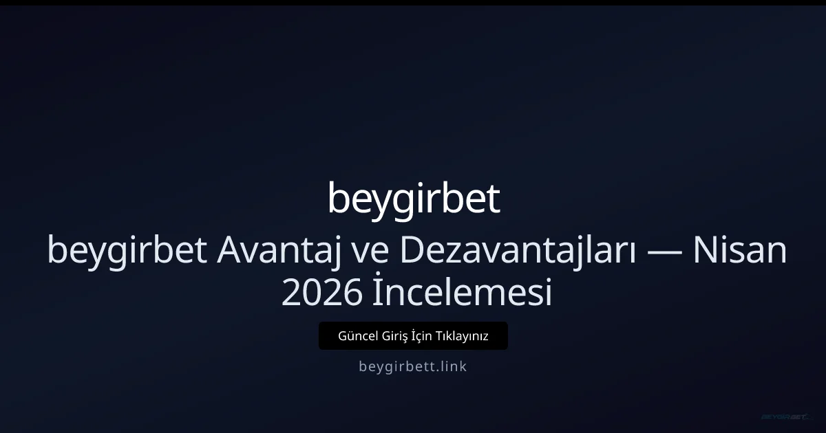 beygirbett İncelemesi: Artılar ve Eksiler — Nisan 2026 Güncellemesi beygirbett İncelemesi: Artılar ve Eksiler — Nisan 2026 Güncellemesi — rehber görseli