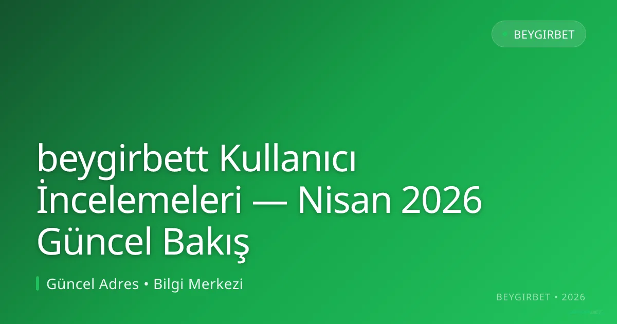 beygirbett Kullanıcı İncelemeleri — Bakış beygirbett Kullanıcı İncelemeleri — Nisan 2026 Güncel Bakış konusunda detaylı kılavuz