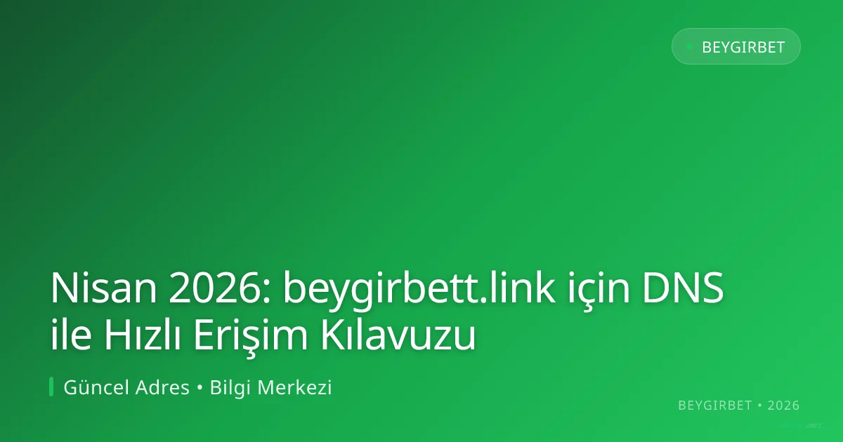 Nisan 2026: beygirbett.link için DNS ile Hızlı Erişim Kılavuzu Nisan 2026: beygirbett.link için DNS ile Hızlı Erişim Kılavuzu hakkında bilgilendirici görsel